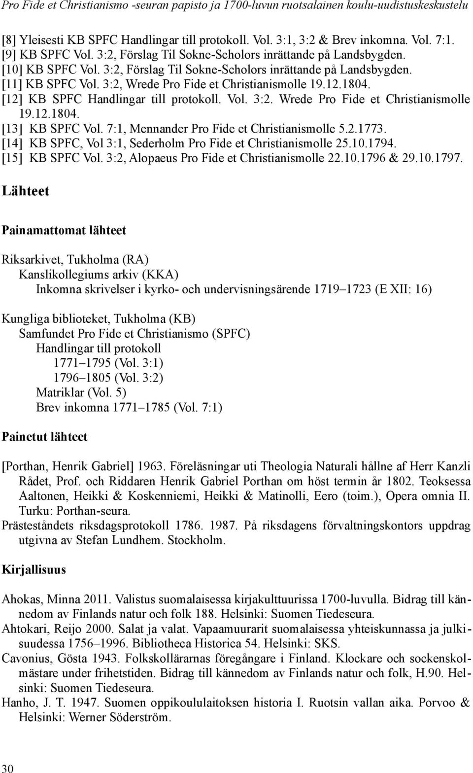 1804. [12] KB SPFC Handlingar till protokoll. Vol. 3:2. Wrede Pro Fide et Christianismolle 19.12.1804. [13] KB SPFC Vol. 7:1, Mennander Pro Fide et Christianismolle 5.2.1773.