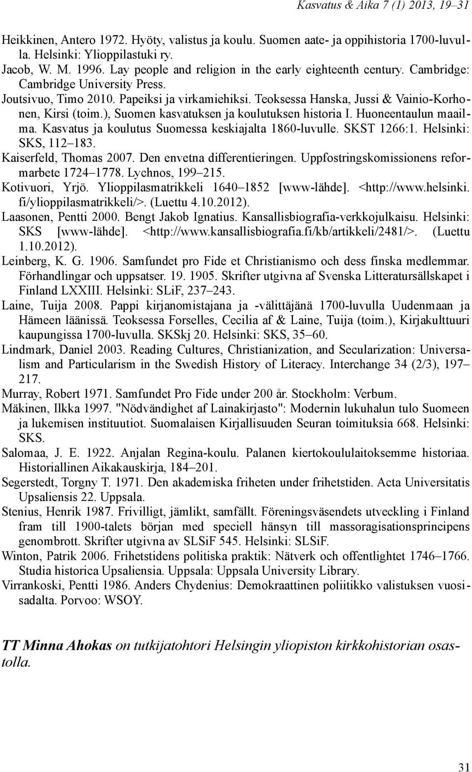 Huoneentaulun maailma. Kasvatus ja koulutus Suomessa keskiajalta 1860-luvulle. SKST 1266:1. Helsinki: SKS, 112 183. Kaiserfeld, Thomas 2007. Den envetna differentieringen.