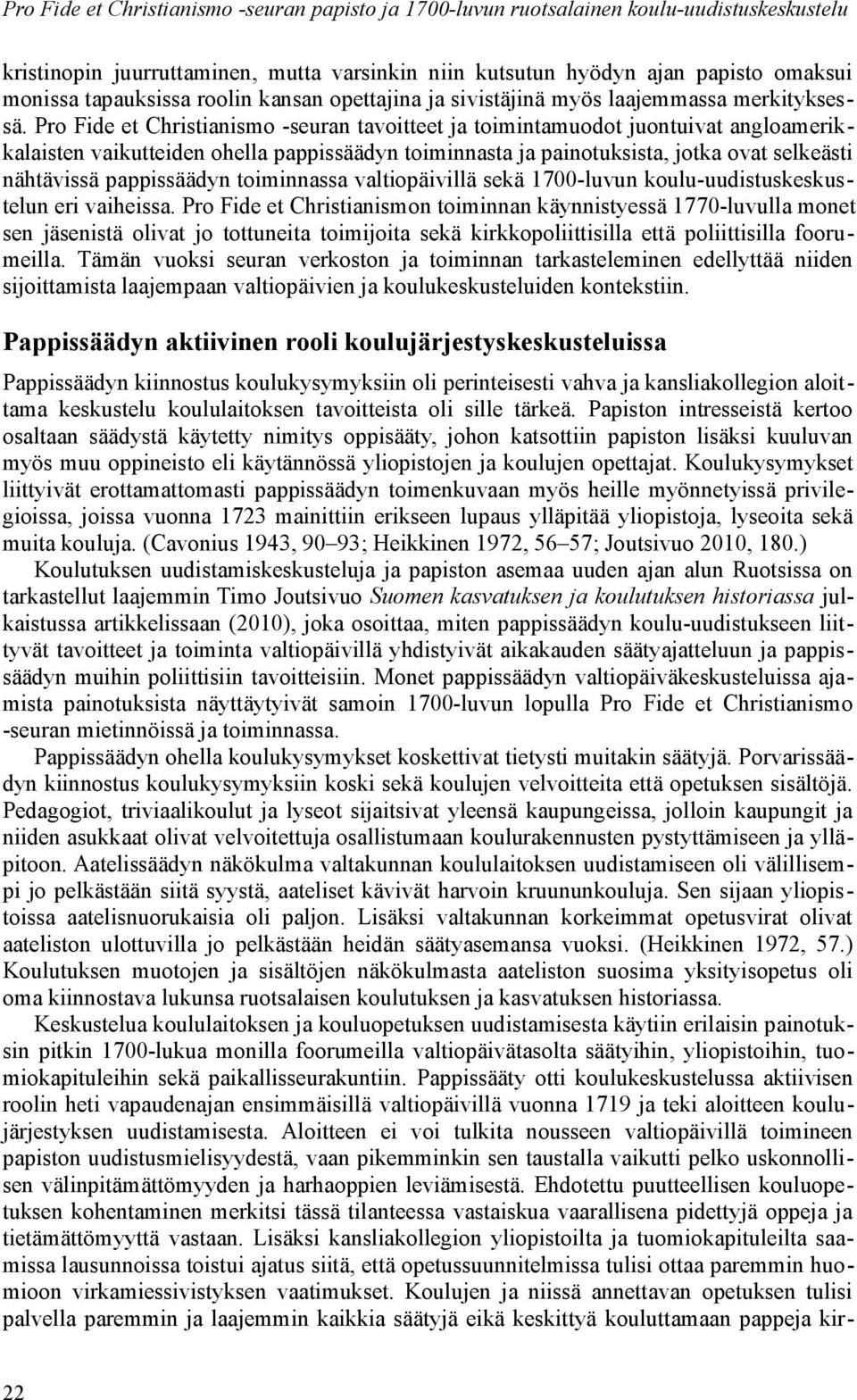 Pro Fide et Christianismo -seuran tavoitteet ja toimintamuodot juontuivat angloamerikkalaisten vaikutteiden ohella pappissäädyn toiminnasta ja painotuksista, jotka ovat selkeästi nähtävissä