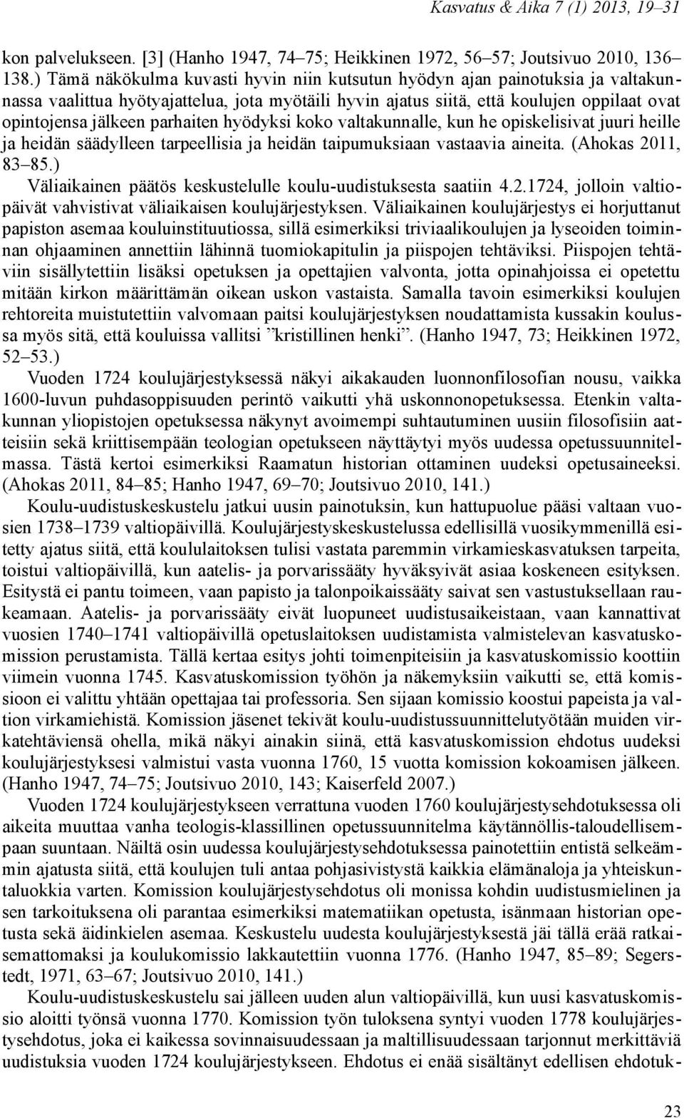 parhaiten hyödyksi koko valtakunnalle, kun he opiskelisivat juuri heille ja heidän säädylleen tarpeellisia ja heidän taipumuksiaan vastaavia aineita. (Ahokas 2011, 83 85.