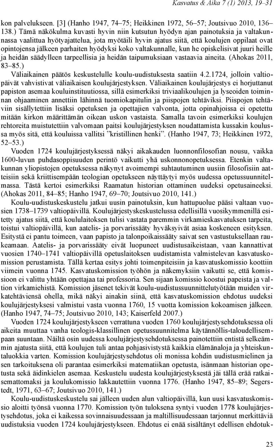 parhaiten hyödyksi koko valtakunnalle, kun he opiskelisivat juuri heille ja heidän säädylleen tarpeellisia ja heidän taipumuksiaan vastaavia aineita. (Ahokas 2011, 83 85.