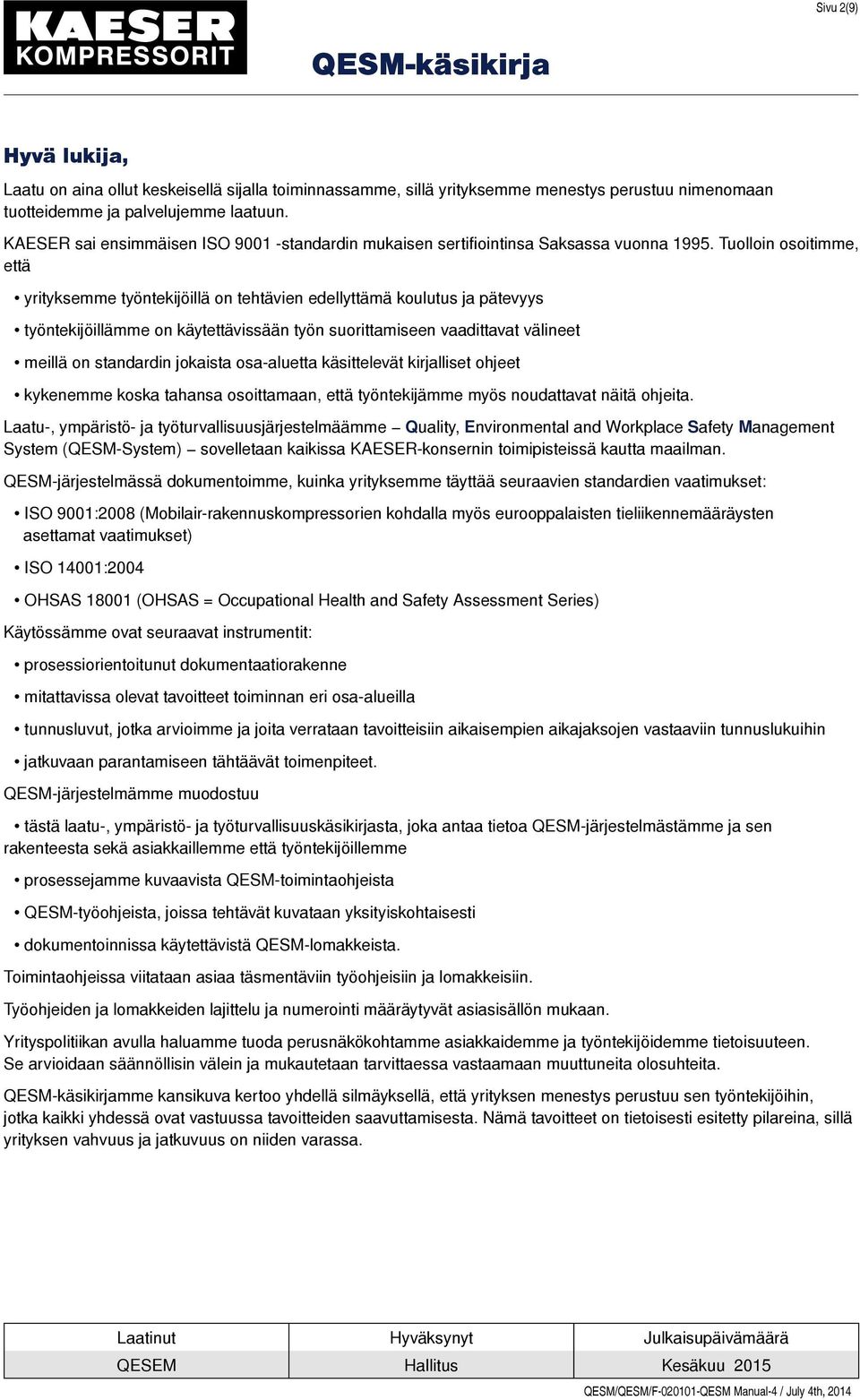 Tuolloin osoitimme, että yrityksemme työntekijöillä on tehtävien edellyttämä koulutus ja pätevyys työntekijöillämme on käytettävissään työn suorittamiseen vaadittavat välineet meillä on standardin