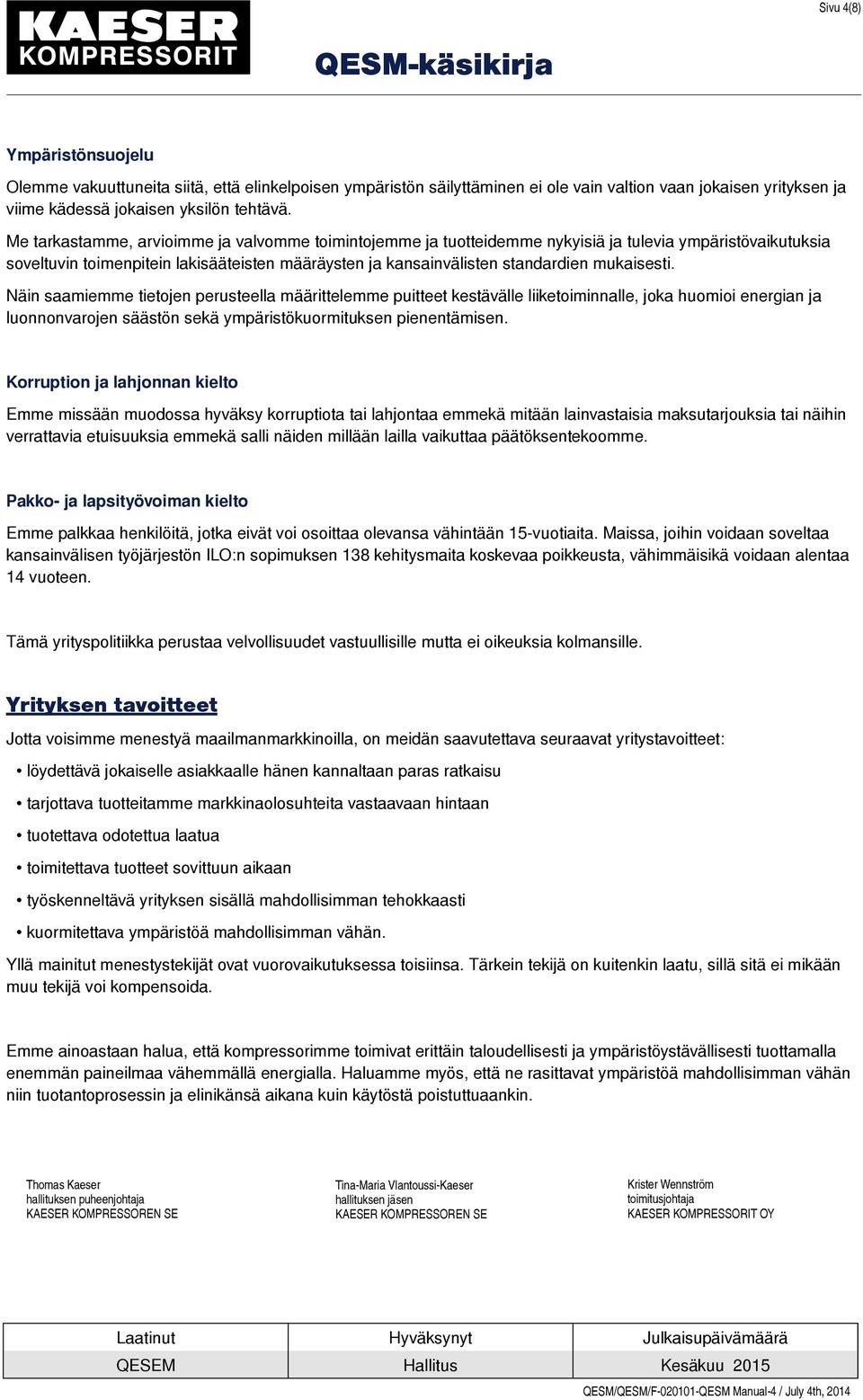 mukaisesti. Näin saamiemme tietojen perusteella määrittelemme puitteet kestävälle liiketoiminnalle, joka huomioi energian ja luonnonvarojen säästön sekä ympäristökuormituksen pienentämisen.