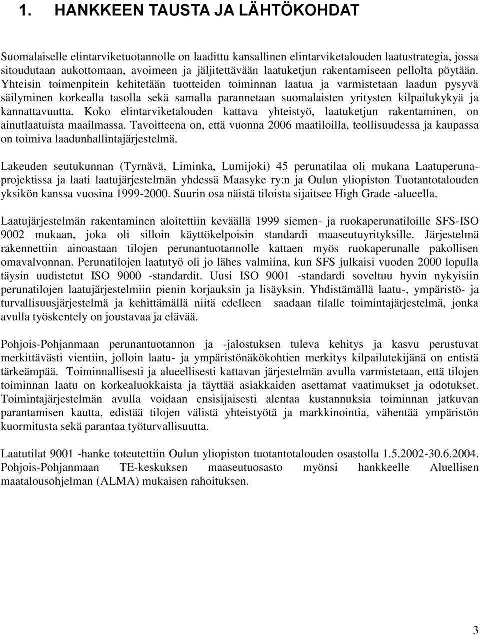 Yhteisin toimenpitein kehitetään tuotteiden toiminnan laatua ja varmistetaan laadun pysyvä säilyminen korkealla tasolla sekä samalla parannetaan suomalaisten yritysten kilpailukykyä ja kannattavuutta.