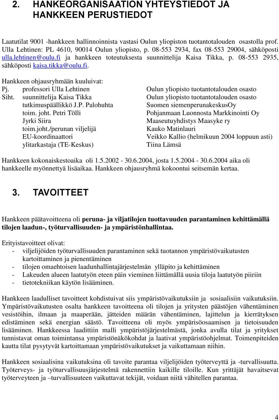 tikka@oulu.fi. Hankkeen ohjausryhmään kuuluivat: Pj. professori Ulla Lehtinen Oulun yliopisto tuotantotalouden osasto Siht.