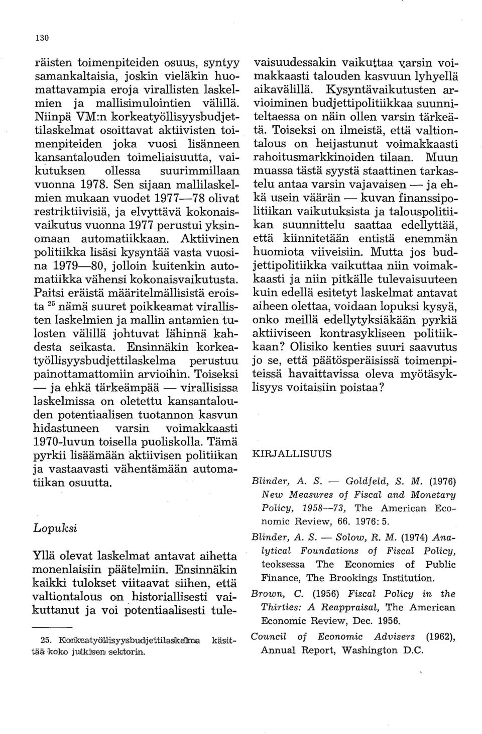 Sen sijaan mallilaskelmien mukaan vuodet 1977-78 olivat restriktiivisiä, ja elvyttävä kokonaisvaikutus vuonna 1977 perustui yksinomaan automatiikkaan.