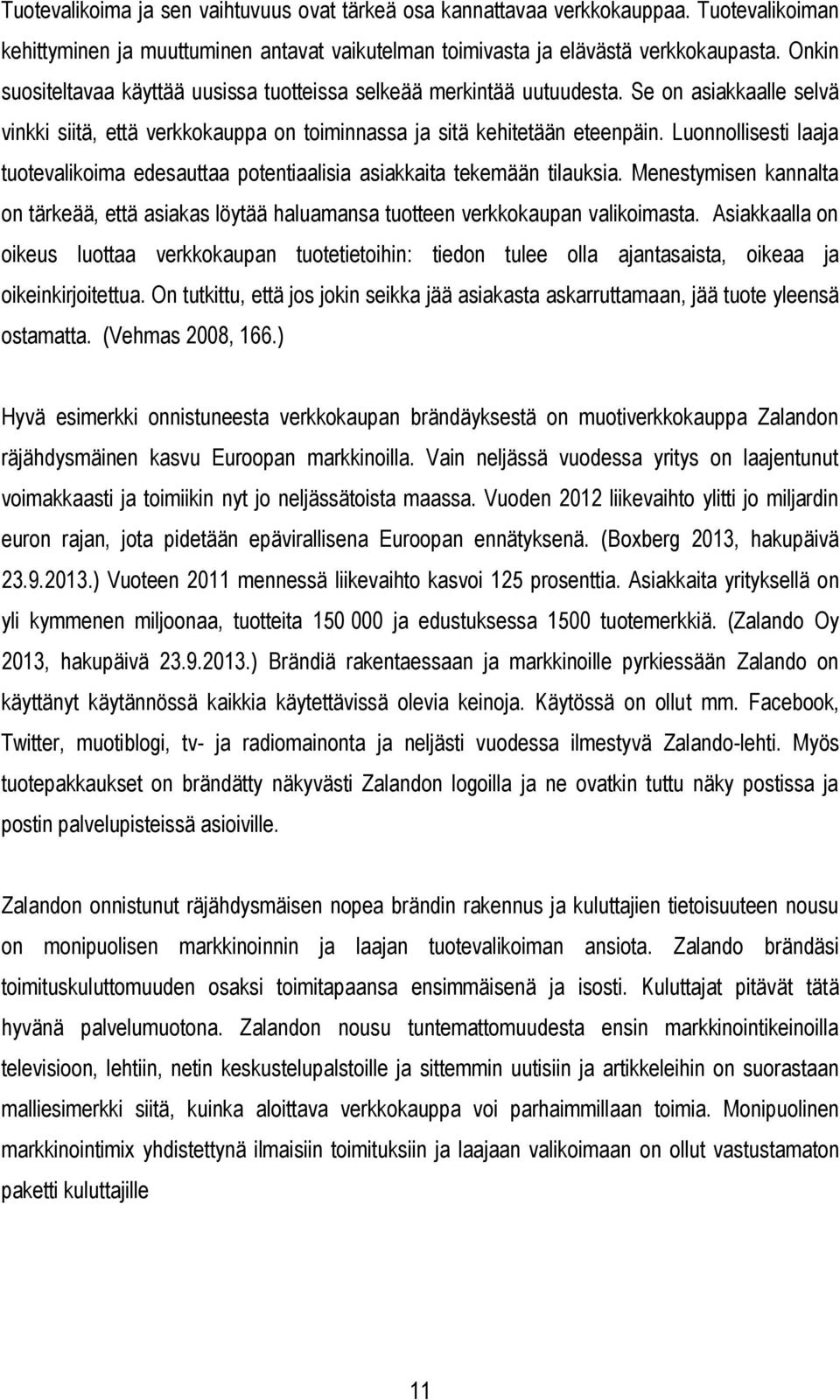 Luonnollisesti laaja tuotevalikoima edesauttaa potentiaalisia asiakkaita tekemään tilauksia. Menestymisen kannalta on tärkeää, että asiakas löytää haluamansa tuotteen verkkokaupan valikoimasta.