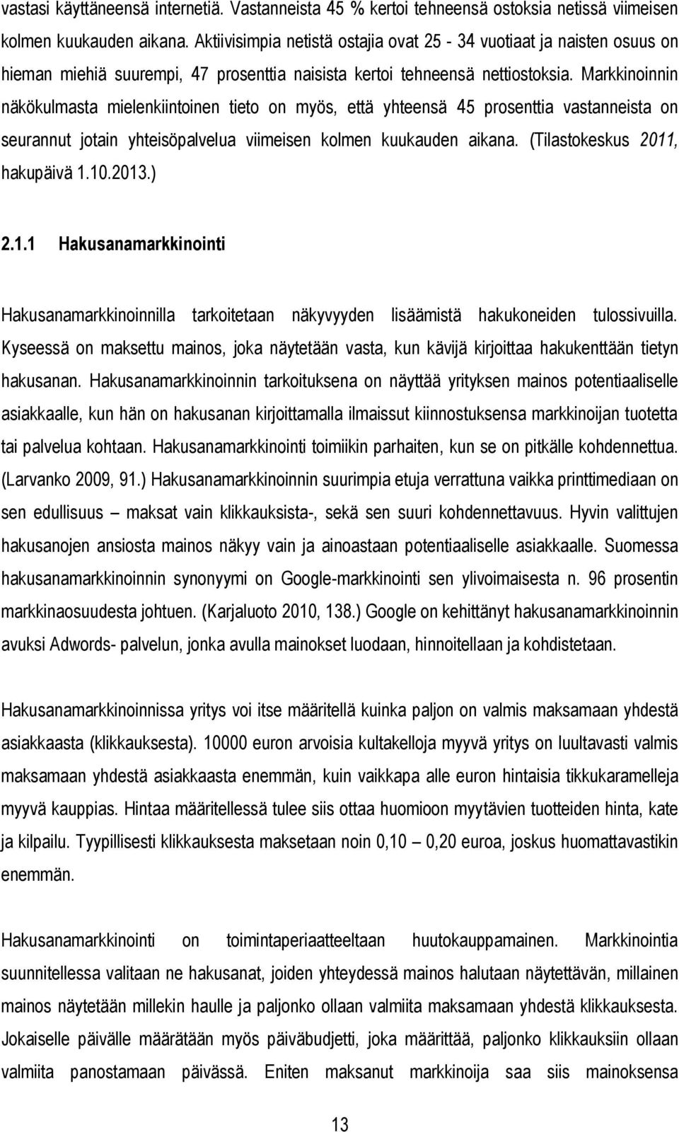 Markkinoinnin näkökulmasta mielenkiintoinen tieto on myös, että yhteensä 45 prosenttia vastanneista on seurannut jotain yhteisöpalvelua viimeisen kolmen kuukauden aikana.