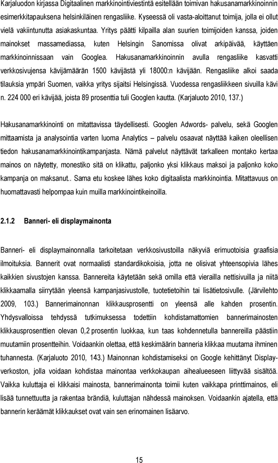 Yritys päätti kilpailla alan suurien toimijoiden kanssa, joiden mainokset massamediassa, kuten Helsingin Sanomissa olivat arkipäivää, käyttäen markkinoinnissaan vain Googlea.