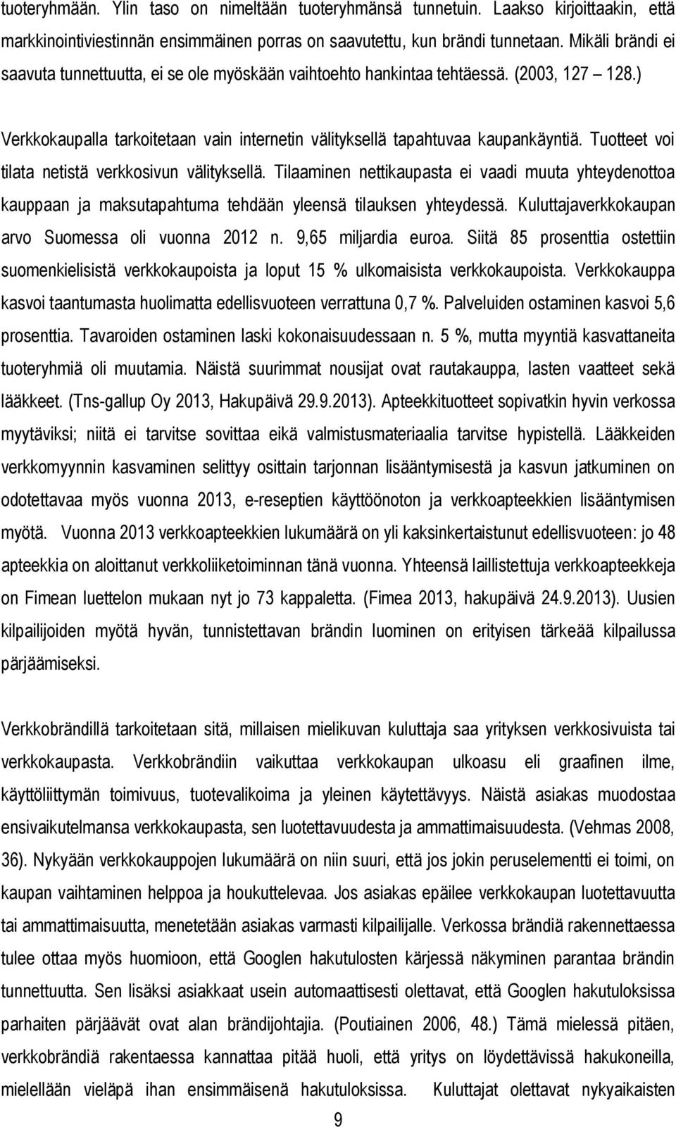 Tuotteet voi tilata netistä verkkosivun välityksellä. Tilaaminen nettikaupasta ei vaadi muuta yhteydenottoa kauppaan ja maksutapahtuma tehdään yleensä tilauksen yhteydessä.