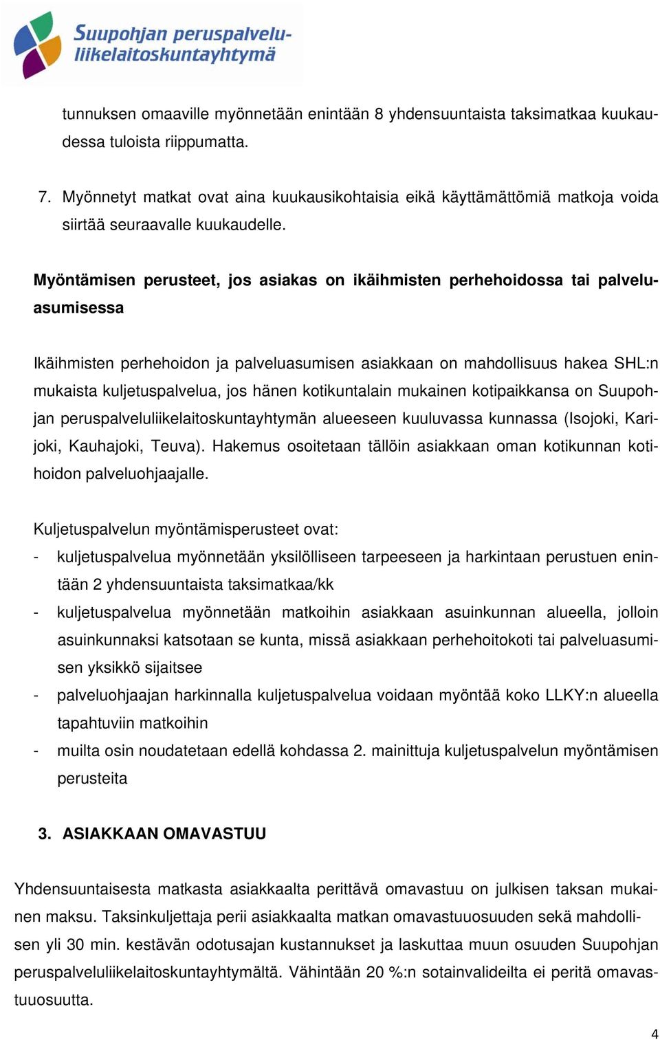 Myöntämisen perusteet, jos asiakas on ikäihmisten perhehoidossa tai palveluasumisessa Ikäihmisten perhehoidon ja palveluasumisen asiakkaan on mahdollisuus hakea SHL:n mukaista kuljetuspalvelua, jos