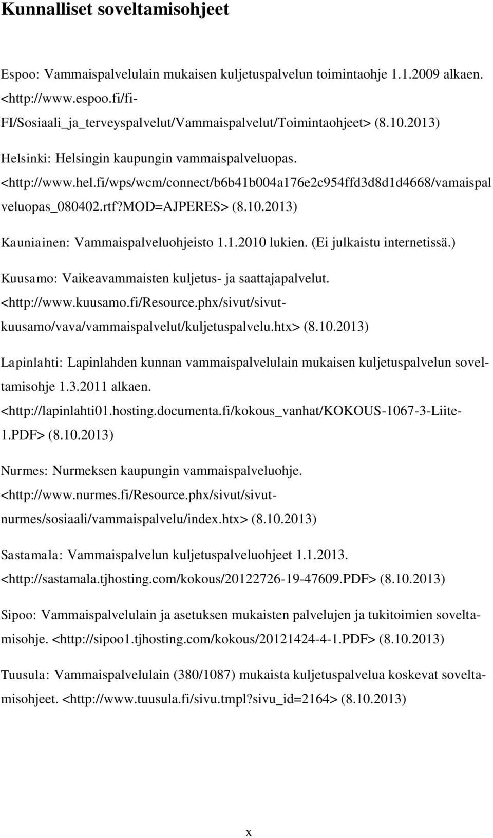 fi/wps/wcm/connect/b6b41b004a176e2c954ffd3d8d1d4668/vamaispal veluopas_080402.rtf?mod=ajperes> (8.10.2013) Kauniainen: Vammaispalveluohjeisto 1.1.2010 lukien. (Ei julkaistu internetissä.