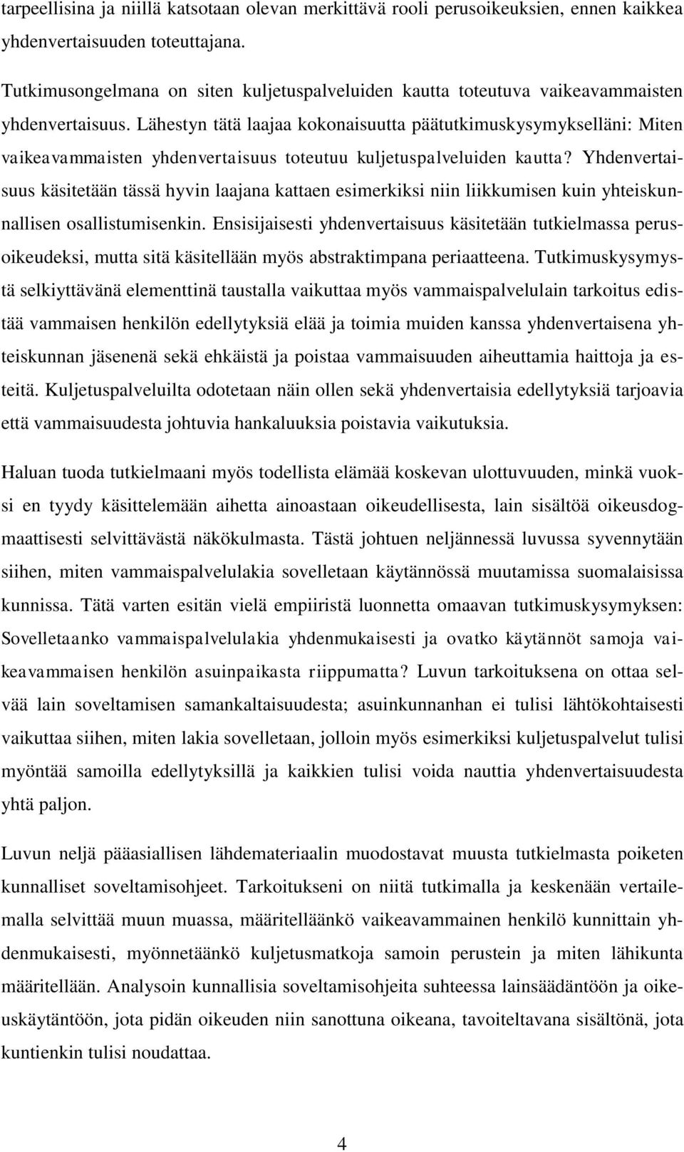 Lähestyn tätä laajaa kokonaisuutta päätutkimuskysymykselläni: Miten vaikeavammaisten yhdenvertaisuus toteutuu kuljetuspalveluiden kautta?