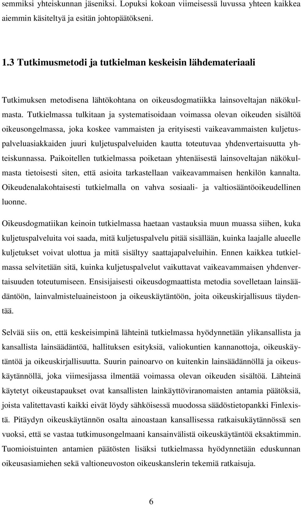 Tutkielmassa tulkitaan ja systematisoidaan voimassa olevan oikeuden sisältöä oikeusongelmassa, joka koskee vammaisten ja erityisesti vaikeavammaisten kuljetuspalveluasiakkaiden juuri