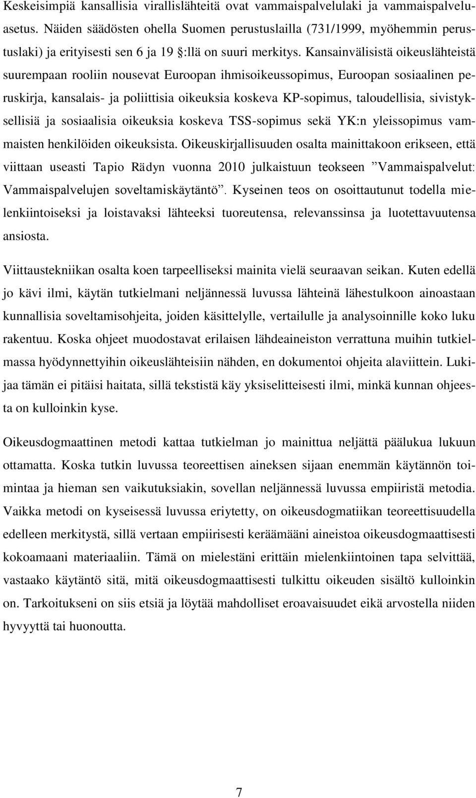 Kansainvälisistä oikeuslähteistä suurempaan rooliin nousevat Euroopan ihmisoikeussopimus, Euroopan sosiaalinen peruskirja, kansalais- ja poliittisia oikeuksia koskeva KP-sopimus, taloudellisia,