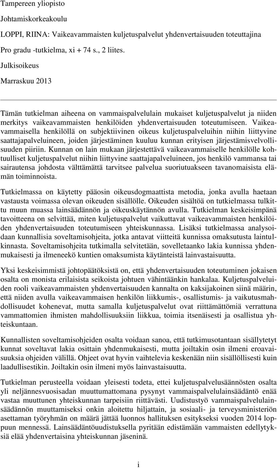 Vaikeavammaisella henkilöllä on subjektiivinen oikeus kuljetuspalveluihin niihin liittyvine saattajapalveluineen, joiden järjestäminen kuuluu kunnan erityisen järjestämisvelvollisuuden piiriin.