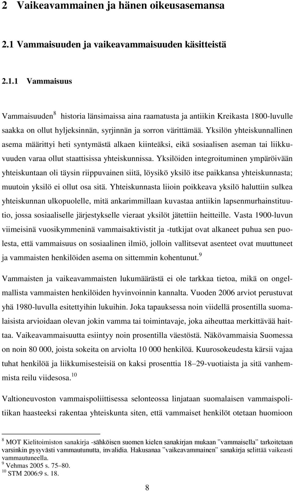 1 Vammaisuus Vammaisuuden 8 historia länsimaissa aina raamatusta ja antiikin Kreikasta 1800-luvulle saakka on ollut hyljeksinnän, syrjinnän ja sorron värittämää.