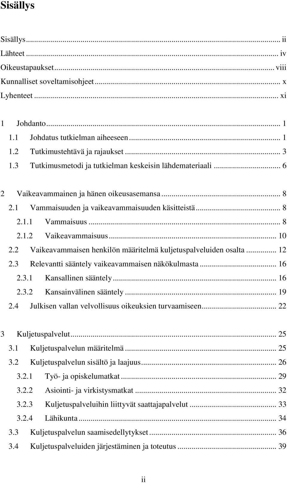 .. 10 2.2 Vaikeavammaisen henkilön määritelmä kuljetuspalveluiden osalta... 12 2.3 Relevantti sääntely vaikeavammaisen näkökulmasta... 16 2.3.1 Kansallinen sääntely... 16 2.3.2 Kansainvälinen sääntely.