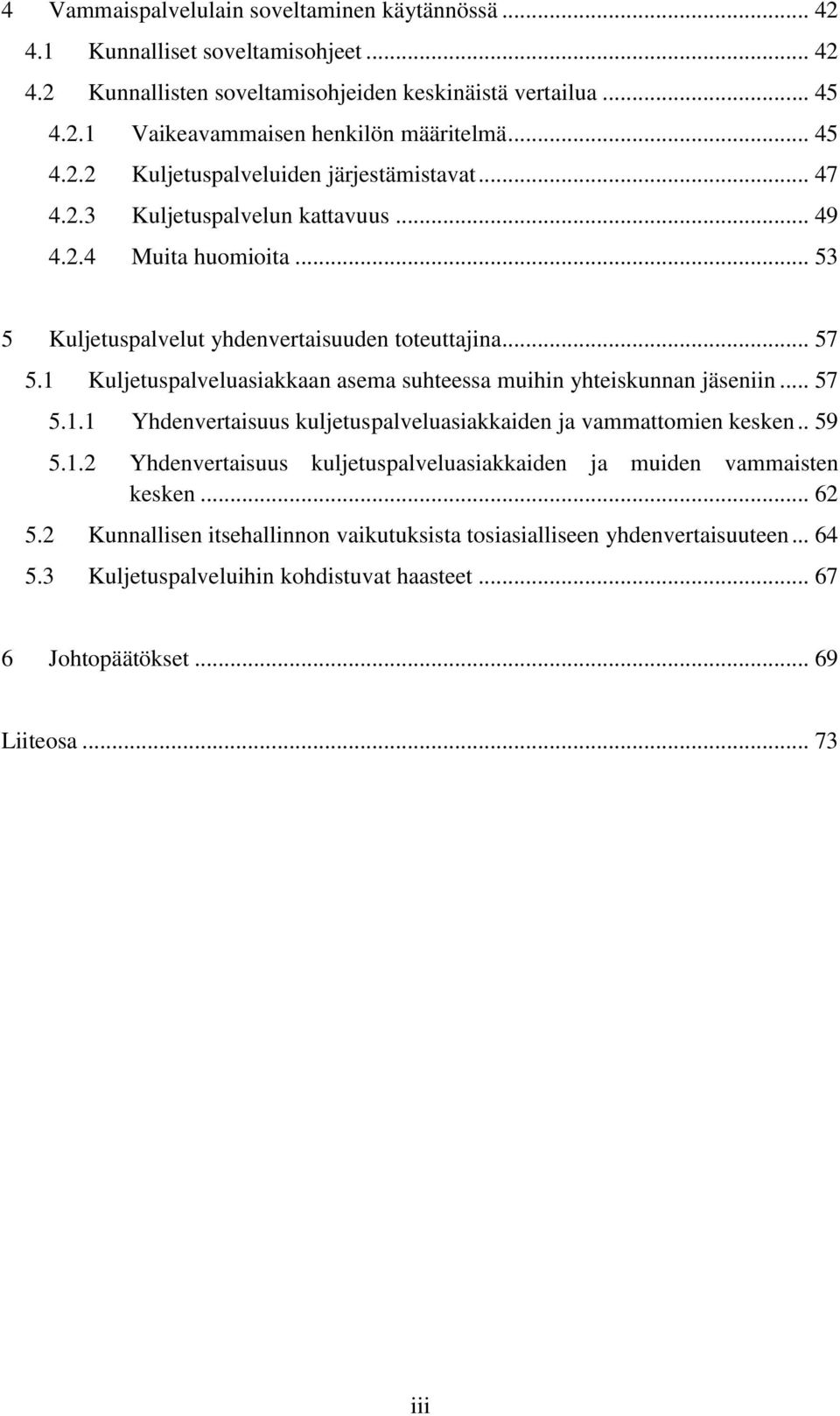 1 Kuljetuspalveluasiakkaan asema suhteessa muihin yhteiskunnan jäseniin... 57 5.1.1 Yhdenvertaisuus kuljetuspalveluasiakkaiden ja vammattomien kesken.. 59 5.1.2 Yhdenvertaisuus kuljetuspalveluasiakkaiden ja muiden vammaisten kesken.