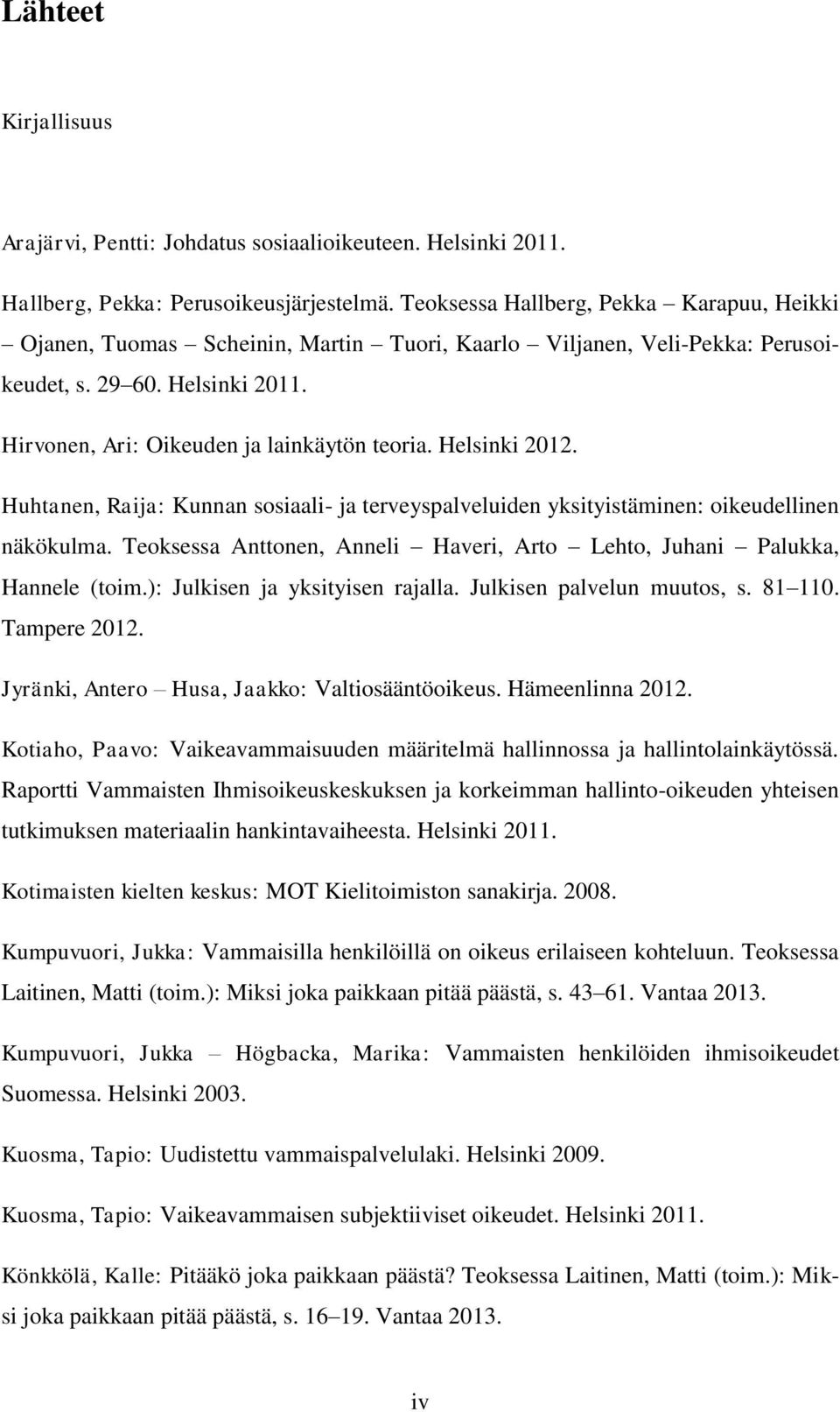 Helsinki 2012. Huhtanen, Raija: Kunnan sosiaali- ja terveyspalveluiden yksityistäminen: oikeudellinen näkökulma. Teoksessa Anttonen, Anneli Haveri, Arto Lehto, Juhani Palukka, Hannele (toim.