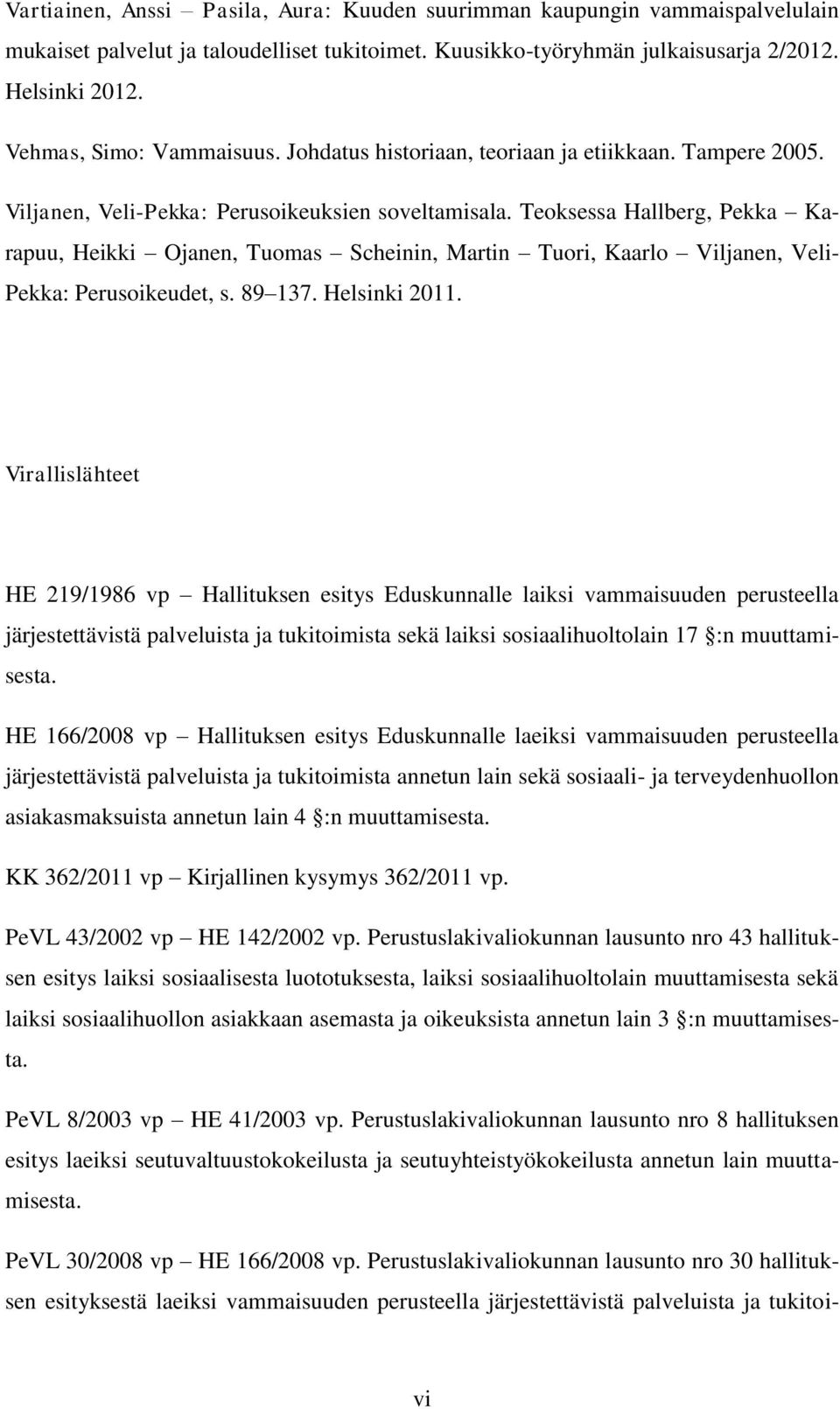 Teoksessa Hallberg, Pekka Karapuu, Heikki Ojanen, Tuomas Scheinin, Martin Tuori, Kaarlo Viljanen, Veli- Pekka: Perusoikeudet, s. 89 137. Helsinki 2011.