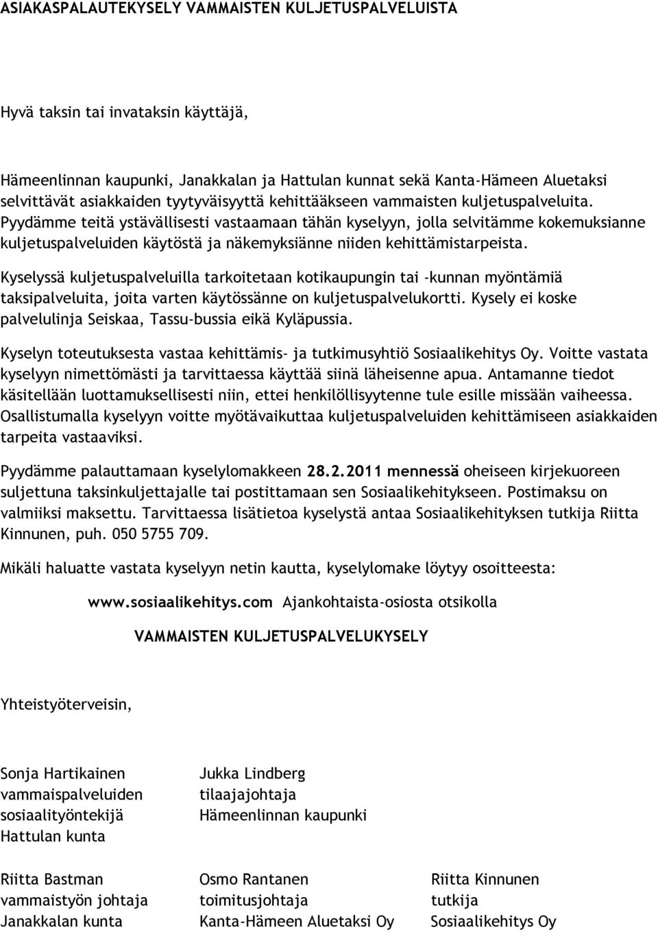 Pyydämme teitä ystävällisesti vastaamaan tähän kyselyyn, jolla selvitämme kokemuksianne kuljetuspalveluiden käytöstä ja näkemyksiänne niiden kehittämistarpeista.