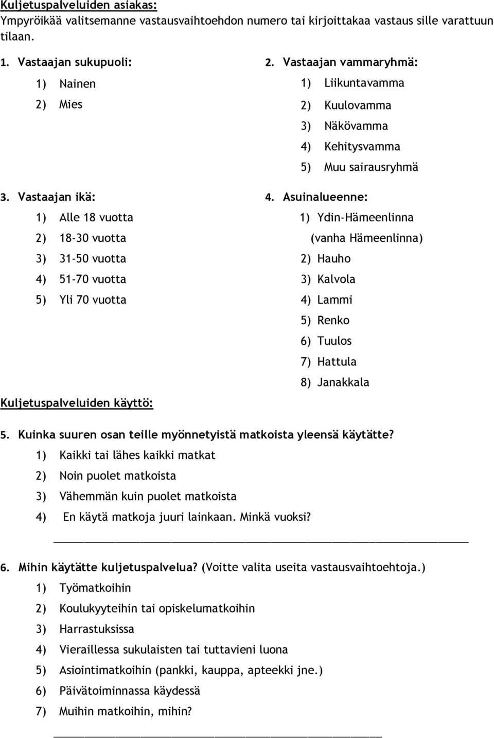 Vastaajan vammaryhmä: 1) Liikuntavamma 2) Kuulovamma 3) Näkövamma 4) Kehitysvamma 5) Muu sairausryhmä 4.