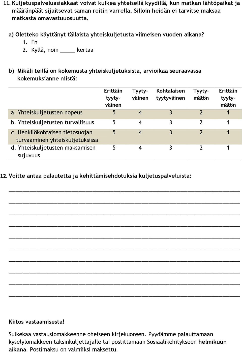 Yhteiskuljetusten nopeus b. Yhteiskuljetusten turvallisuus c. Henkilökohtaisen tietosuojan turvaaminen yhteiskuljetuksissa d. Yhteiskuljetusten maksamisen sujuvuus 12.