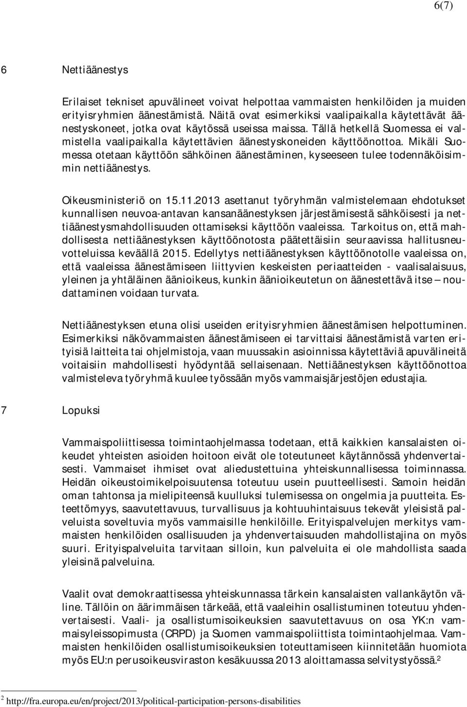 Mikäli Suomessa otetaan käyttöön sähköinen äänestäminen, kyseeseen tulee todennäköisimmin nettiäänestys. Oikeusministeriö on 15.11.