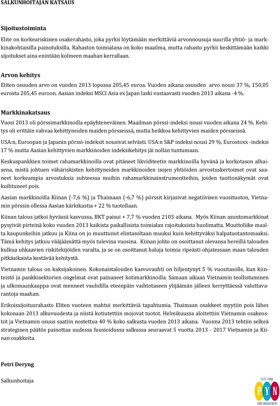 Arvon kehitys Eliten osuuden arvo on vuoden 2013 lopussa 205,45 euroa. Vuoden aikana osuuden arvo nousi 37 %, 150,05 eurosta 205,45 euroon.