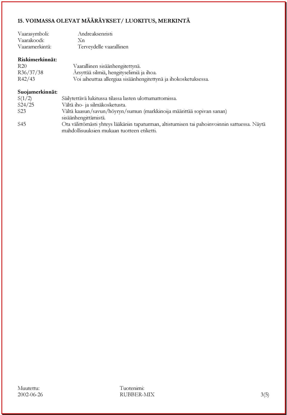 Suojamerkinnät: S(1/2) Säilytettävä lukitussa tilassa lasten ulottumattomissa. S24/25 Vältä iho- ja silmäkosketusta.