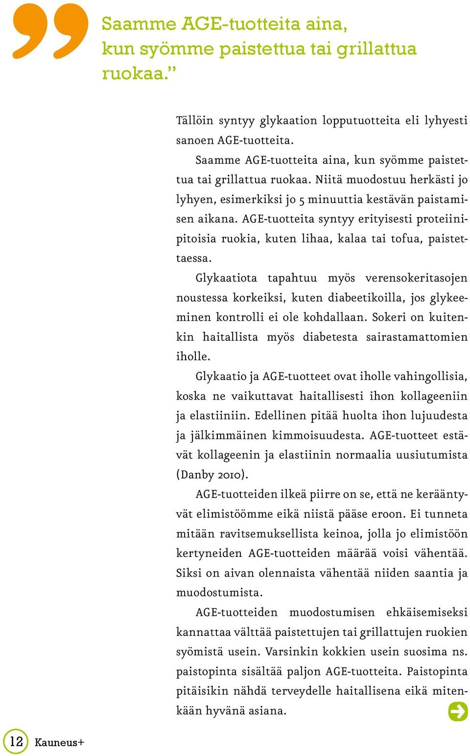 AGE-tuotteita syntyy erityisesti proteiinipitoisia ruokia, kuten lihaa, kalaa tai tofua, paistettaessa.