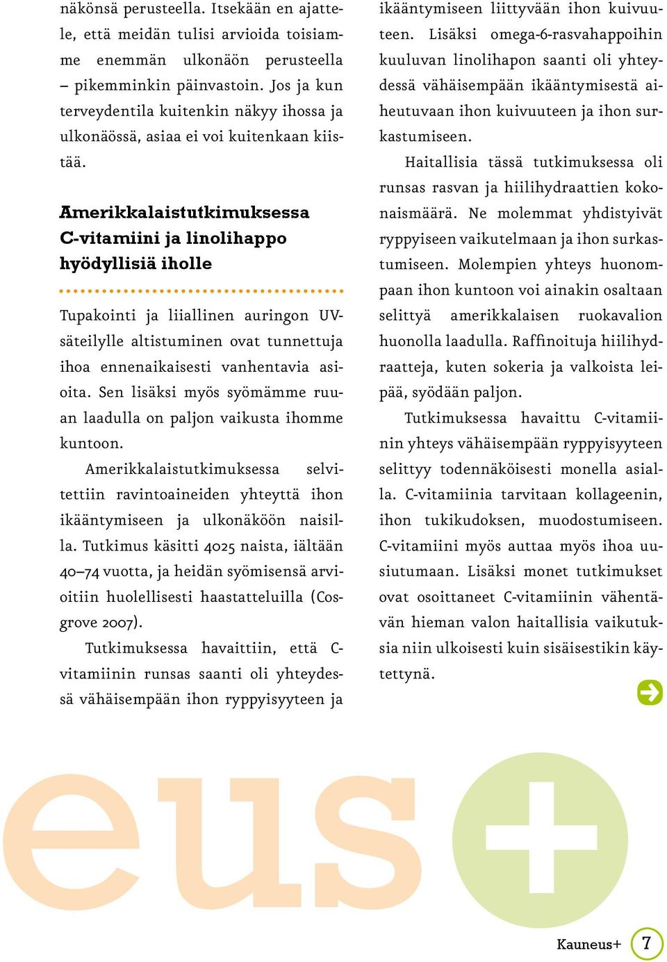 Amerikkalaistutkimuksessa C-vitamiini ja linolihappo hyödyllisiä iholle Tupakointi ja liiallinen auringon UVsäteilylle altistuminen ovat tunnettuja ihoa ennenaikaisesti vanhentavia asioita.