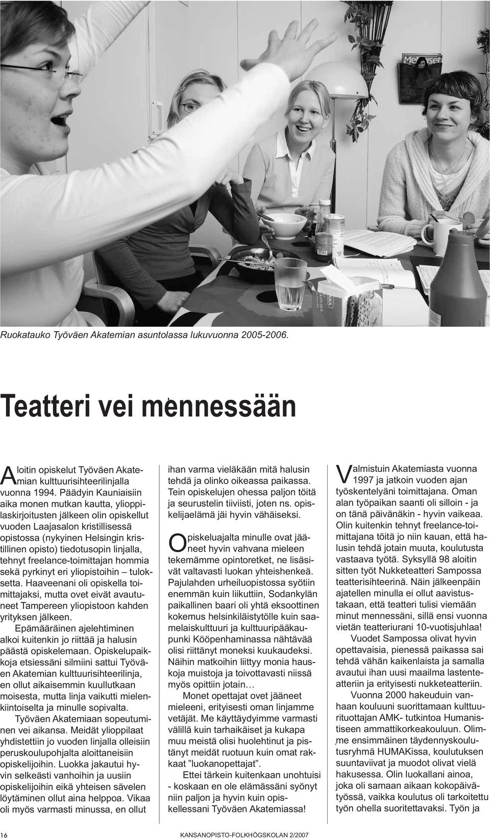 tehnyt freelance-toimittajan hommia sekä pyrkinyt eri yliopistoihin tuloksetta. Haaveenani oli opiskella toimittajaksi, mutta ovet eivät avautuneet Tampereen yliopistoon kahden yrityksen jälkeen.