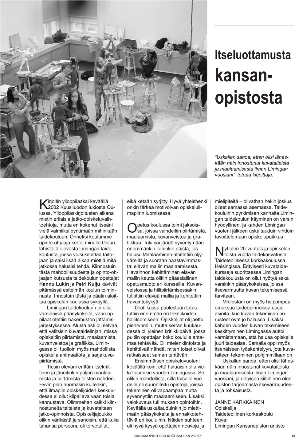 Ylioppilaskirjoitusten aikana mietin erilaisia jatko-opiskeluvaihtoehtoja, mutta en kokenut itseäni vielä valmiiksi pyrkimään mihinkään taidekouluun.