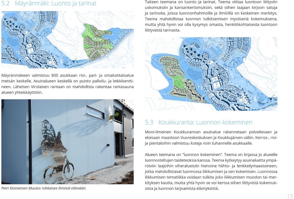 Teema mahdollistaa luonnon tulkitsemisen mystisenä kokemuksena, mutta yhtä hyvin voi olla kysymys omasta, henkilökohtaisesta luontoon liittyvästä tarinasta.