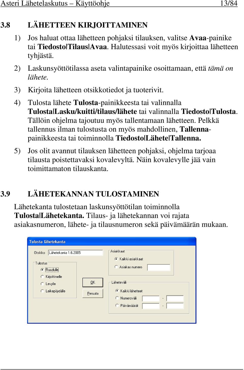 4) Tulosta lähete Tulosta-painikkeesta tai valinnalla Tulosta Lasku/kuitti/tilaus/lähete tai valinnalla Tiedosto Tulosta. Tällöin ohjelma tajoutuu myös tallentamaan lähetteen.