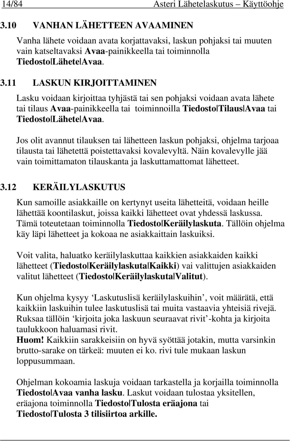 11 LASKUN KIRJOITTAMINEN Lasku voidaan kirjoittaa tyhjästä tai sen pohjaksi voidaan avata lähete tai tilaus Avaa-painikkeella tai toiminnoilla Tiedosto Tilaus Avaa tai Tiedosto Lähete Avaa.