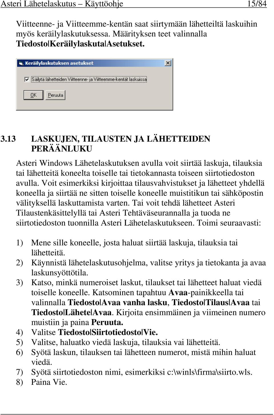 avulla. Voit esimerkiksi kirjoittaa tilausvahvistukset ja lähetteet yhdellä koneella ja siirtää ne sitten toiselle koneelle muistitikun tai sähköpostin välityksellä laskuttamista varten.