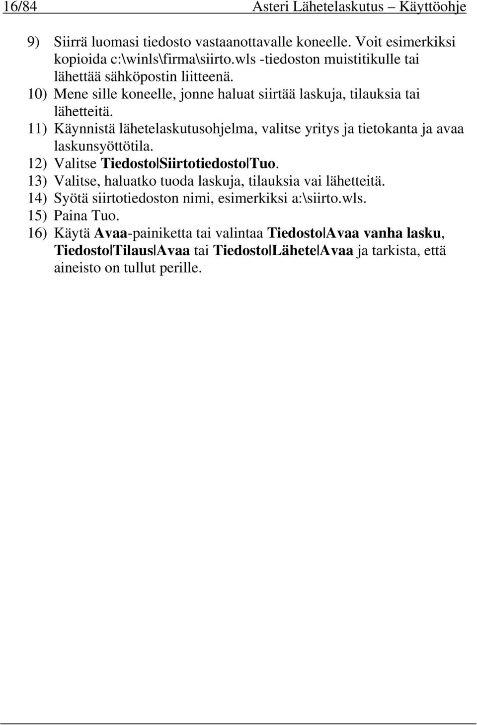 11) Käynnistä lähetelaskutusohjelma, valitse yritys ja tietokanta ja avaa laskunsyöttötila. 12) Valitse Tiedosto Siirtotiedosto Tuo.