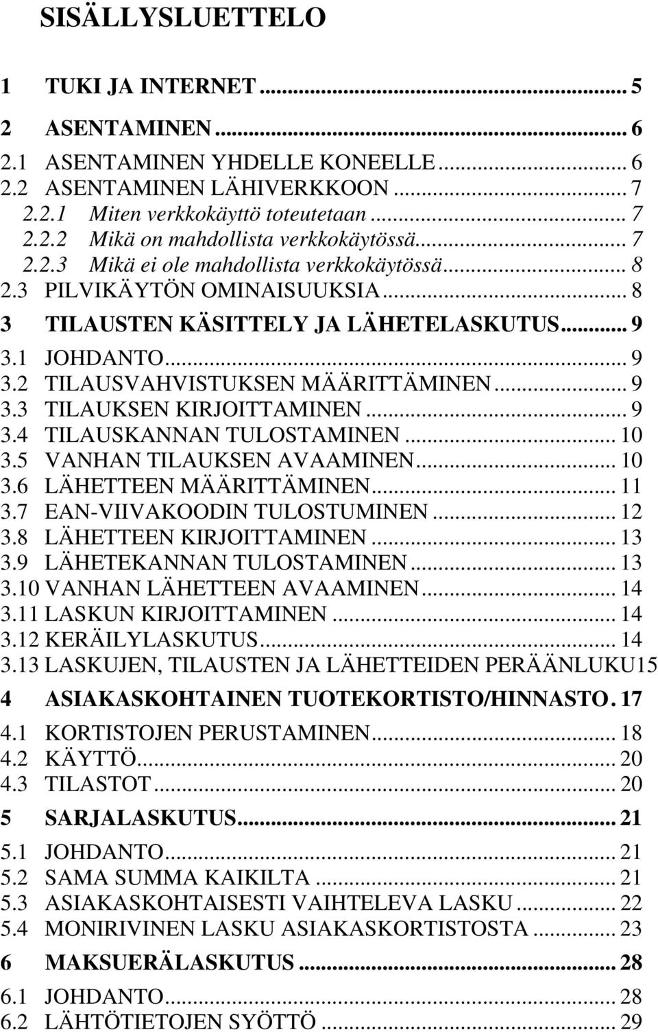 .. 9 3.4 TILAUSKANNAN TULOSTAMINEN... 10 3.5 VANHAN TILAUKSEN AVAAMINEN... 10 3.6 LÄHETTEEN MÄÄRITTÄMINEN... 11 3.7 EAN-VIIVAKOODIN TULOSTUMINEN... 12 3.8 LÄHETTEEN KIRJOITTAMINEN... 13 3.