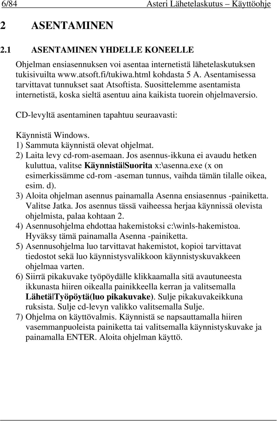 CD-levyltä asentaminen tapahtuu seuraavasti: Käynnistä Windows. 1) Sammuta käynnistä olevat ohjelmat. 2) Laita levy cd-rom-asemaan.