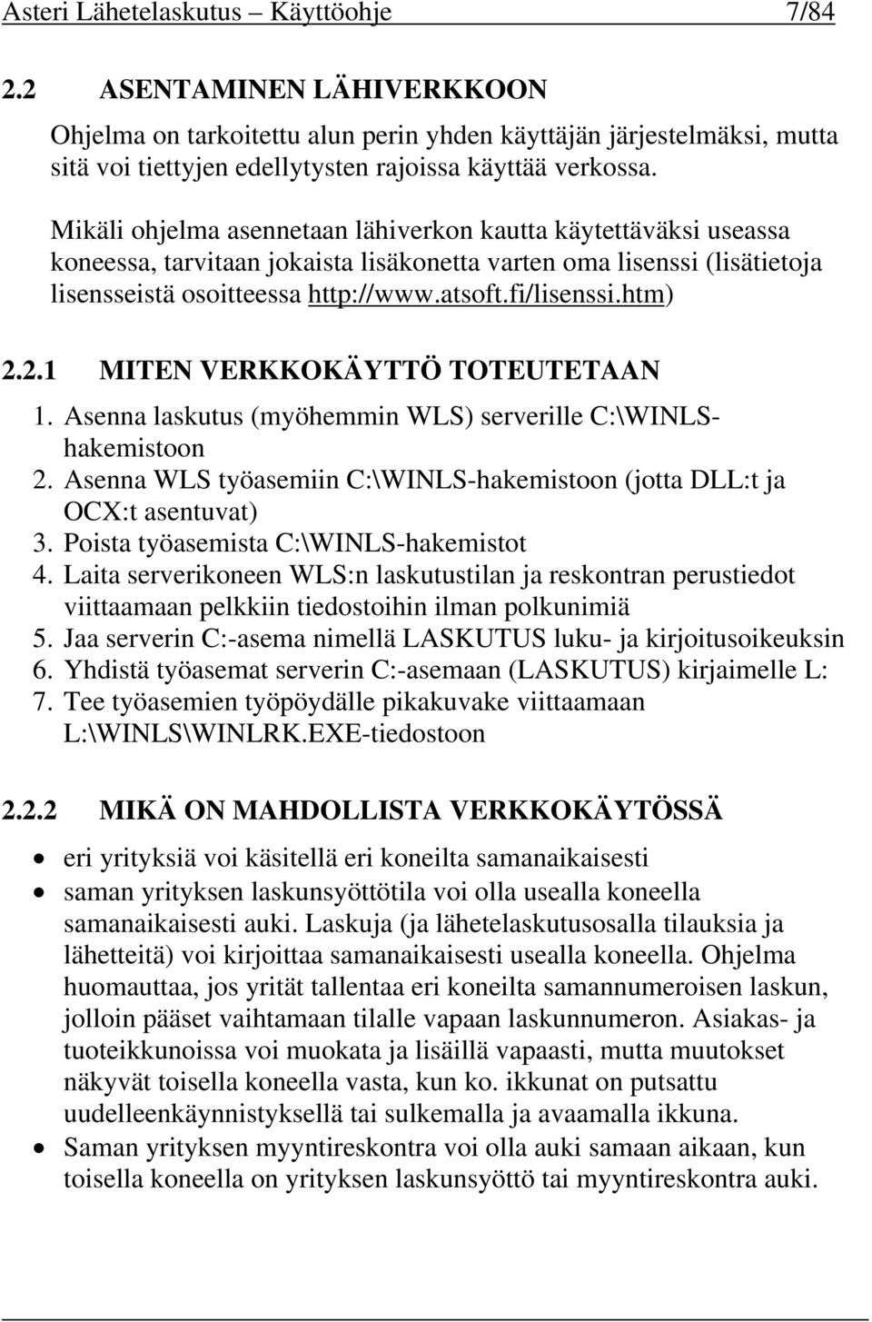 htm) 2.2.1 MITEN VERKKOKÄYTTÖ TOTEUTETAAN 1. Asenna laskutus (myöhemmin WLS) serverille C:\WINLShakemistoon 2. Asenna WLS työasemiin C:\WINLS-hakemistoon (jotta DLL:t ja OCX:t asentuvat) 3.