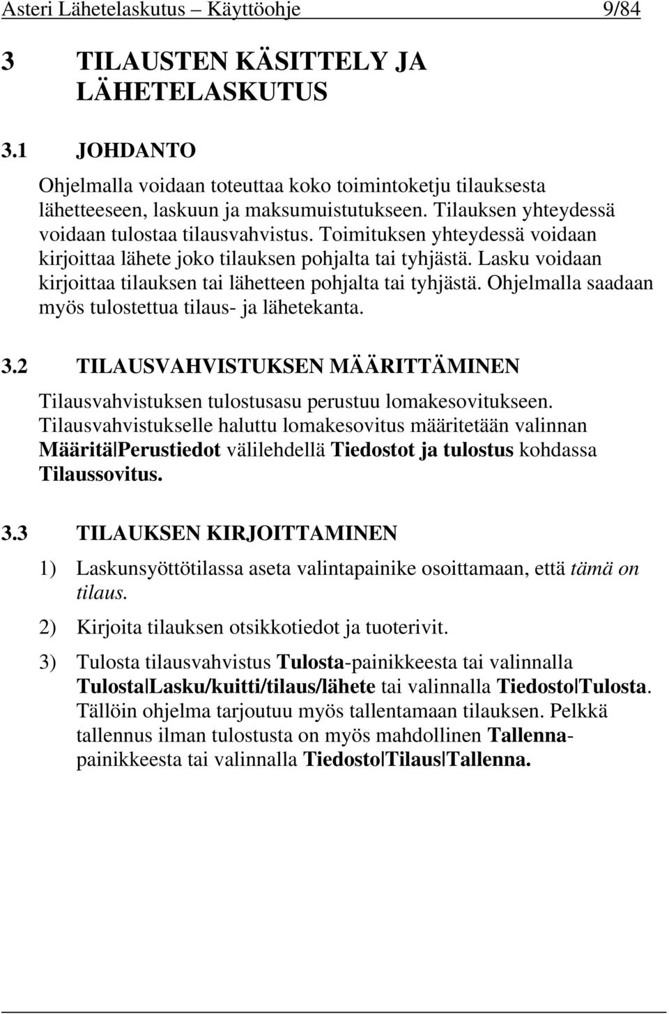 Lasku voidaan kirjoittaa tilauksen tai lähetteen pohjalta tai tyhjästä. Ohjelmalla saadaan myös tulostettua tilaus- ja lähetekanta. 3.