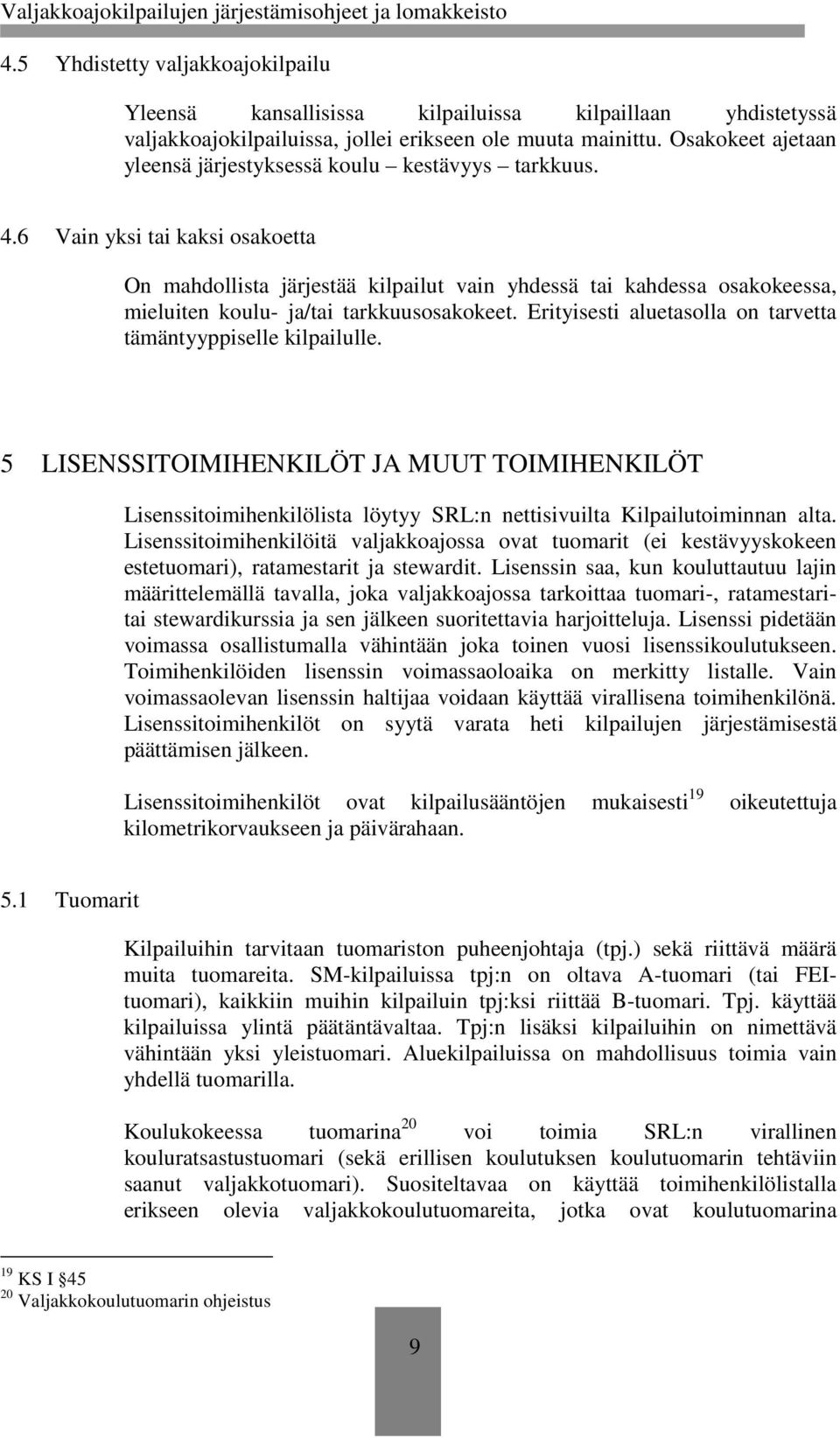 6 Vain yksi tai kaksi osakoetta On mahdollista järjestää kilpailut vain yhdessä tai kahdessa osakokeessa, mieluiten koulu- ja/tai tarkkuusosakokeet.