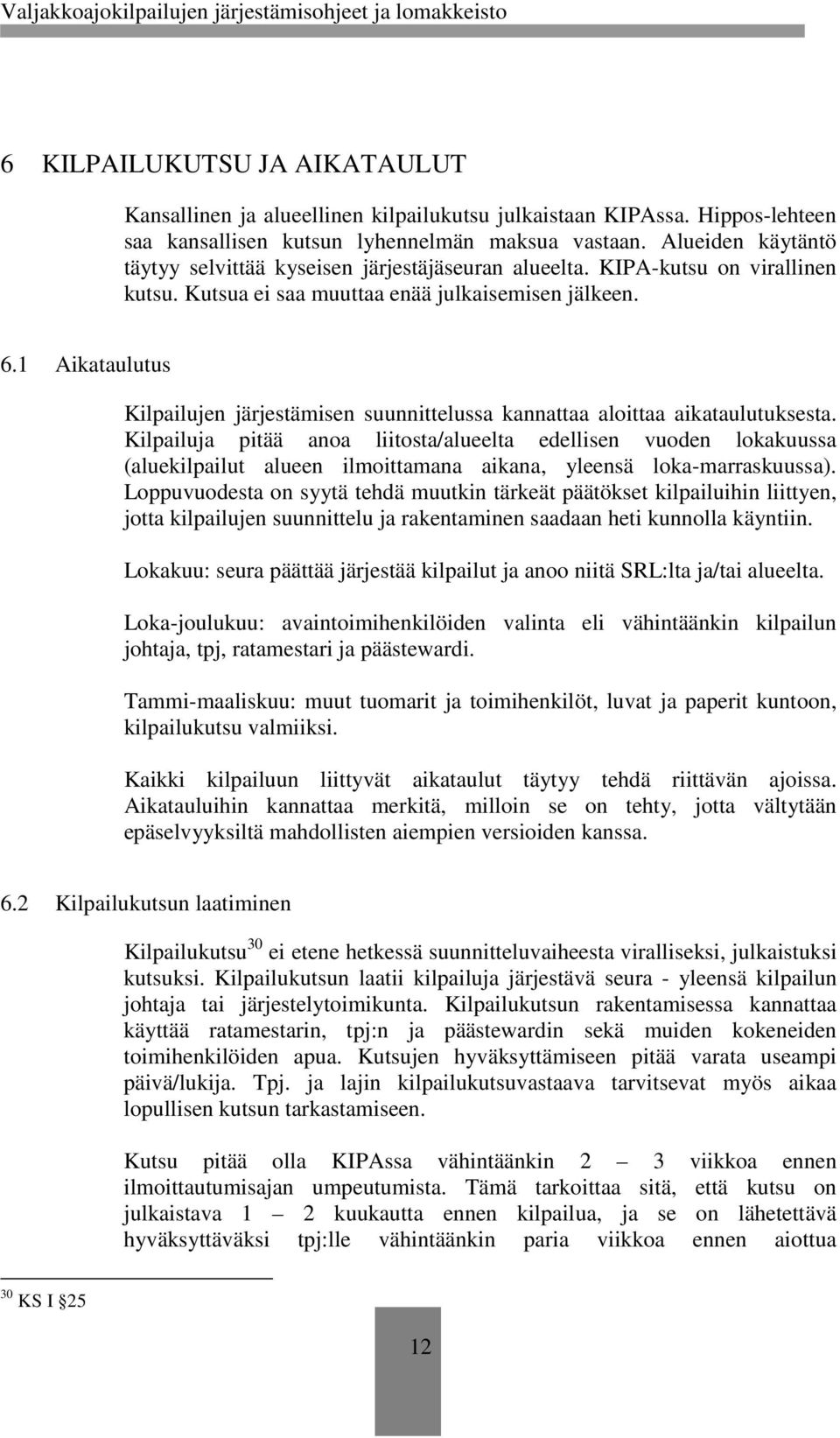 1 Aikataulutus Kilpailujen järjestämisen suunnittelussa kannattaa aloittaa aikataulutuksesta.