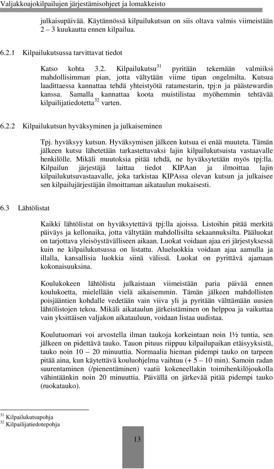 varten. 6.2.2 Kilpailukutsun hyväksyminen ja julkaiseminen Tpj. hyväksyy kutsun. Hyväksymisen jälkeen kutsua ei enää muuteta.