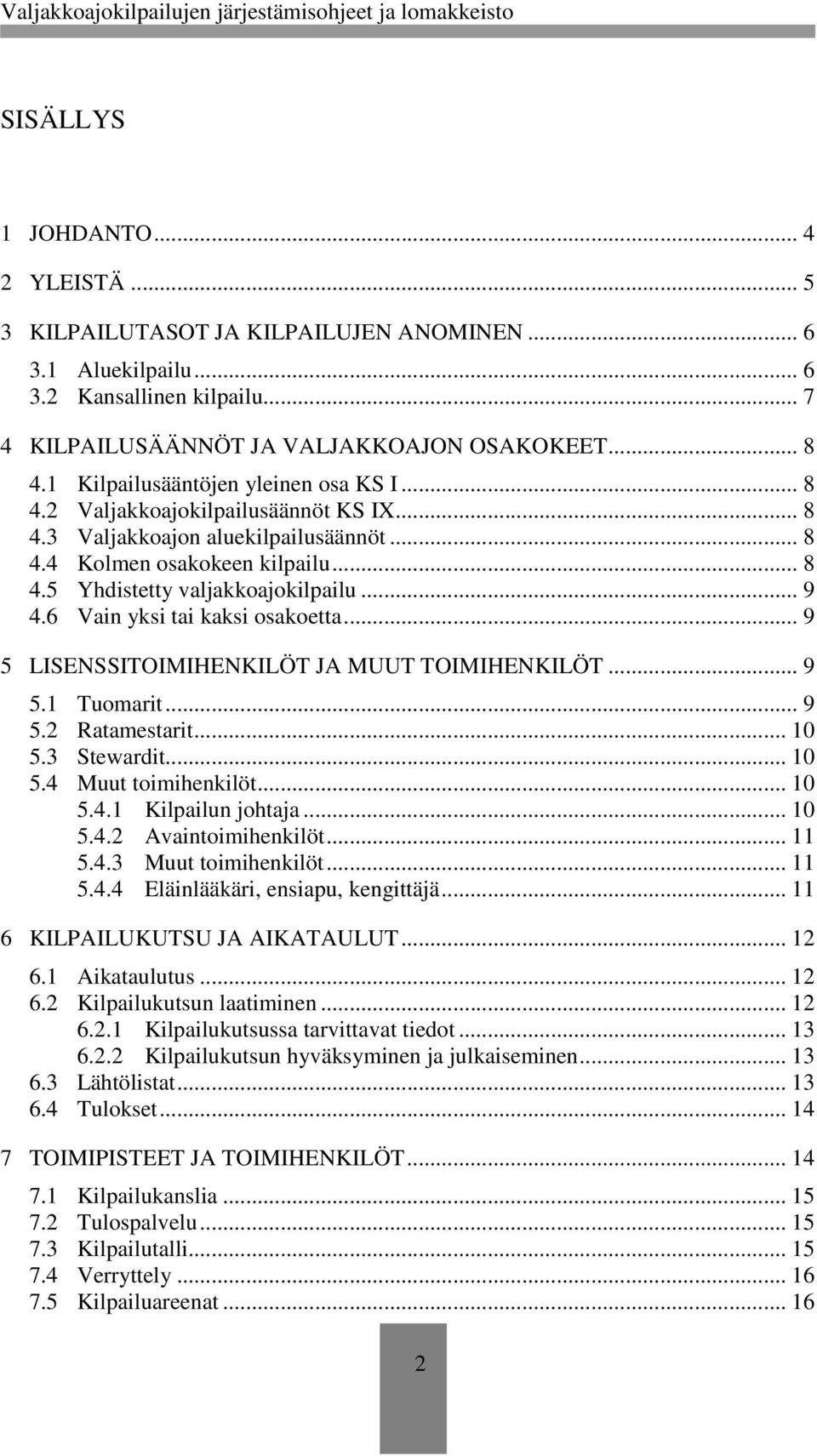 .. 9 4.6 Vain yksi tai kaksi osakoetta... 9 5 LISENSSITOIMIHENKILÖT JA MUUT TOIMIHENKILÖT... 9 5.1 Tuomarit... 9 5.2 Ratamestarit... 10 5.3 Stewardit... 10 5.4 Muut toimihenkilöt... 10 5.4.1 Kilpailun johtaja.