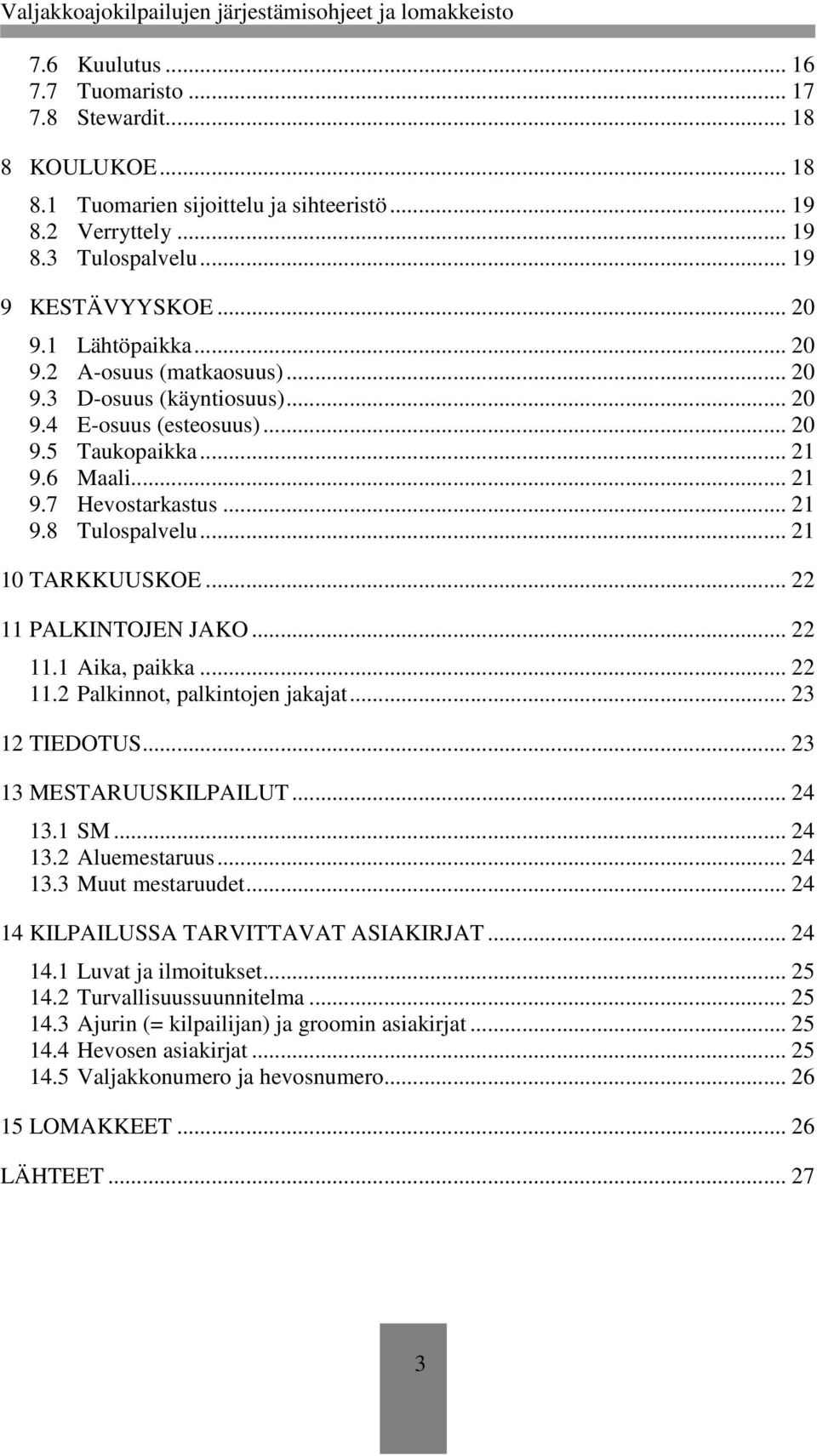 .. 21 10 TARKKUUSKOE... 22 11 PALKINTOJEN JAKO... 22 11.1 Aika, paikka... 22 11.2 Palkinnot, palkintojen jakajat... 23 12 TIEDOTUS... 23 13 MESTARUUSKILPAILUT... 24 13.1 SM... 24 13.2 Aluemestaruus.