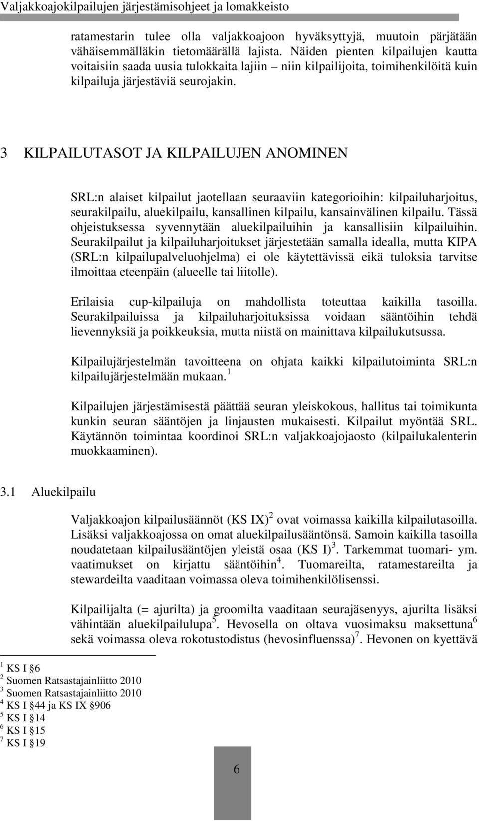 3 KILPAILUTASOT JA KILPAILUJEN ANOMINEN SRL:n alaiset kilpailut jaotellaan seuraaviin kategorioihin: kilpailuharjoitus, seurakilpailu, aluekilpailu, kansallinen kilpailu, kansainvälinen kilpailu.